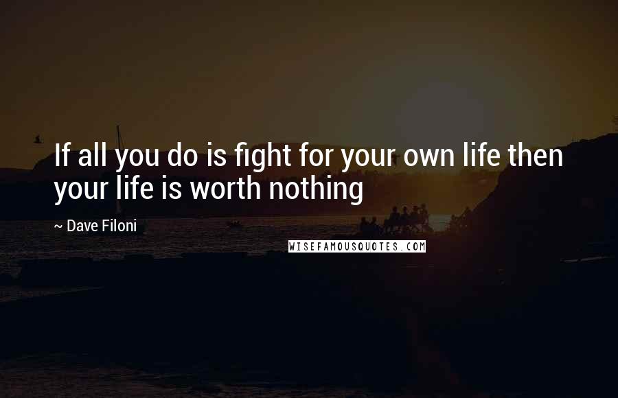 Dave Filoni Quotes: If all you do is fight for your own life then your life is worth nothing