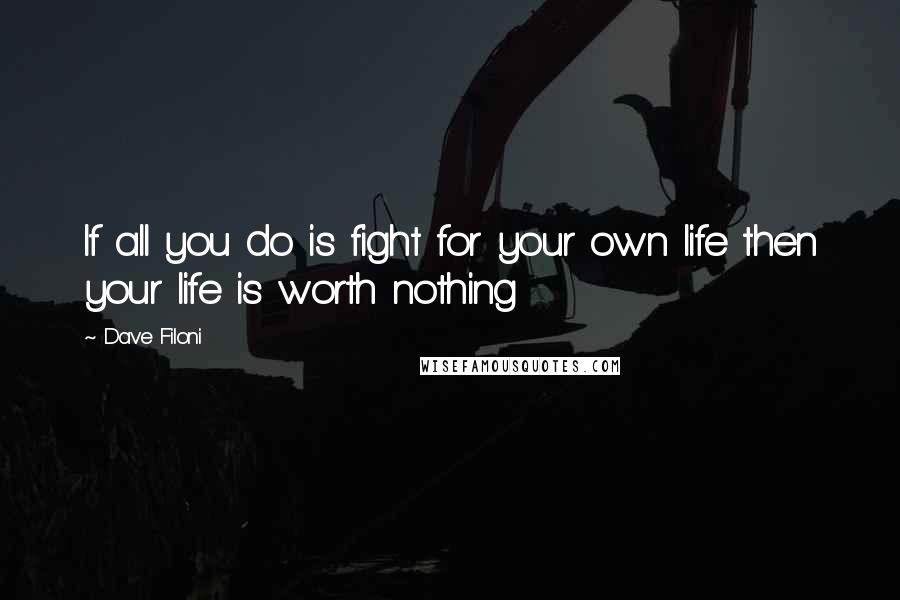 Dave Filoni Quotes: If all you do is fight for your own life then your life is worth nothing