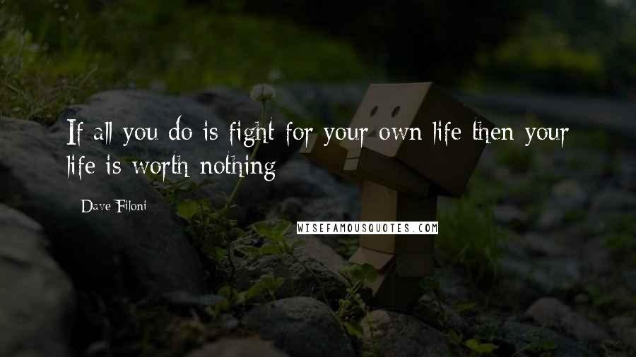 Dave Filoni Quotes: If all you do is fight for your own life then your life is worth nothing