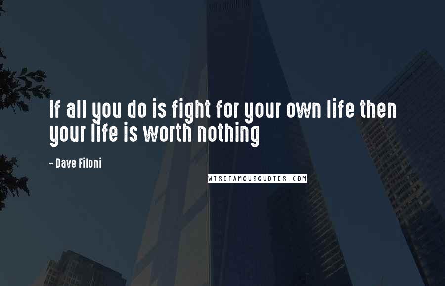 Dave Filoni Quotes: If all you do is fight for your own life then your life is worth nothing