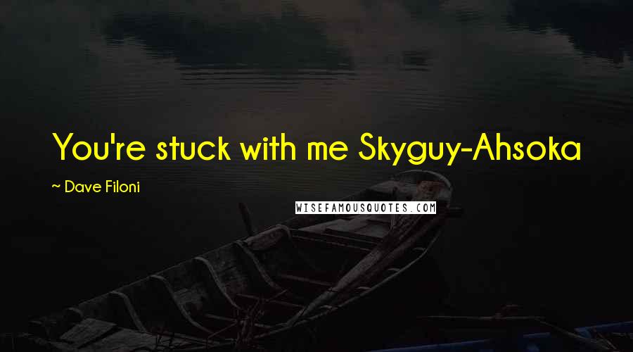 Dave Filoni Quotes: You're stuck with me Skyguy-Ahsoka