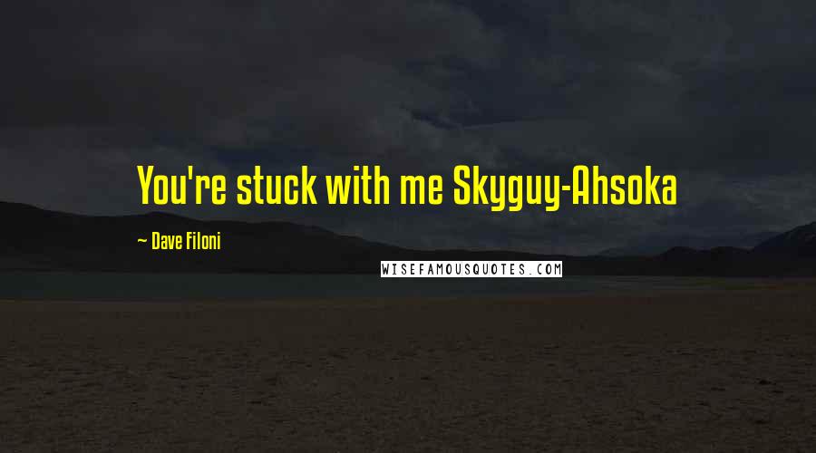 Dave Filoni Quotes: You're stuck with me Skyguy-Ahsoka