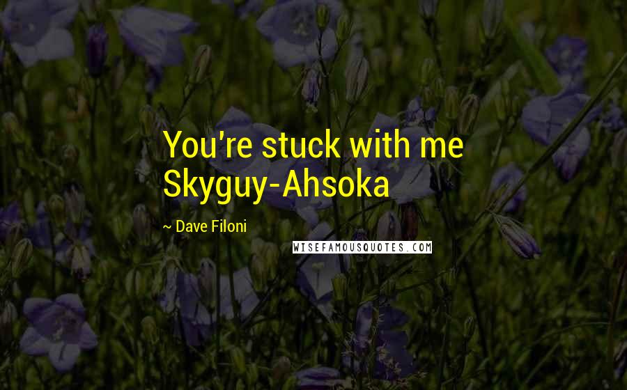 Dave Filoni Quotes: You're stuck with me Skyguy-Ahsoka