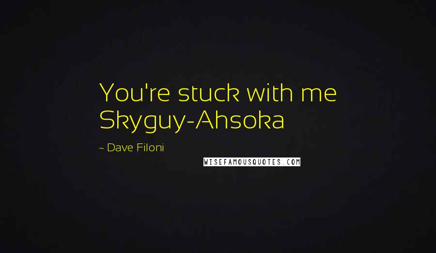 Dave Filoni Quotes: You're stuck with me Skyguy-Ahsoka