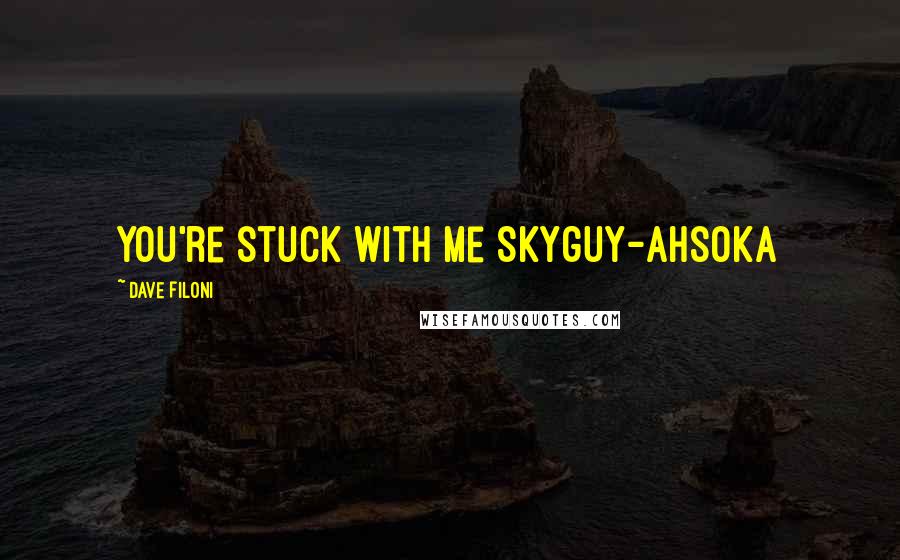 Dave Filoni Quotes: You're stuck with me Skyguy-Ahsoka