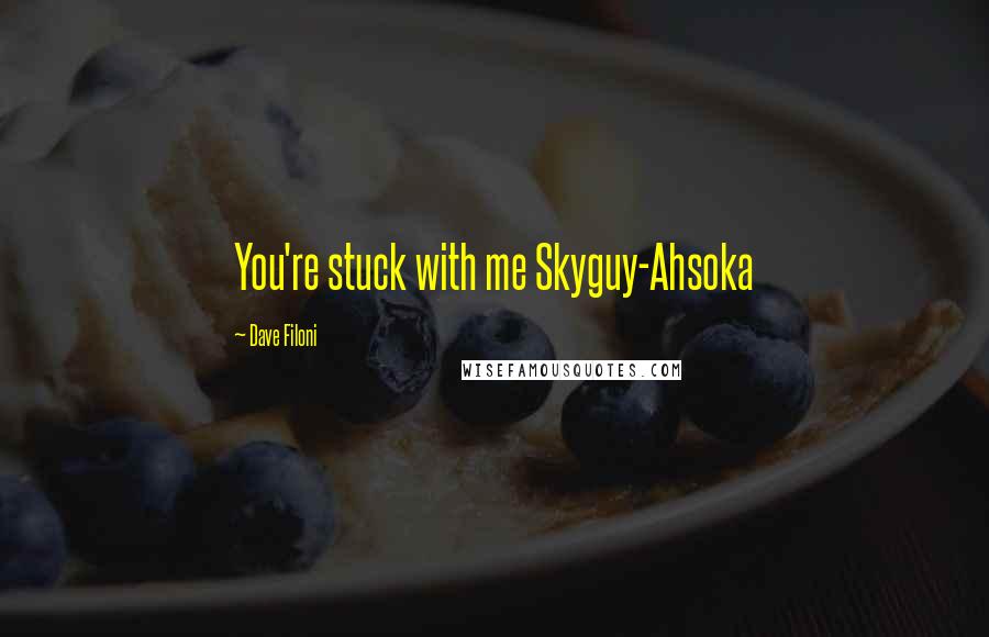 Dave Filoni Quotes: You're stuck with me Skyguy-Ahsoka