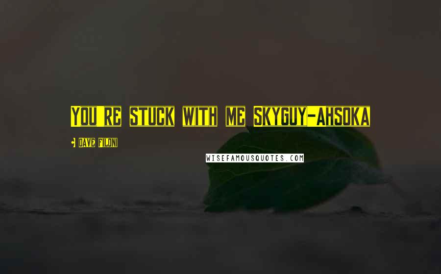 Dave Filoni Quotes: You're stuck with me Skyguy-Ahsoka