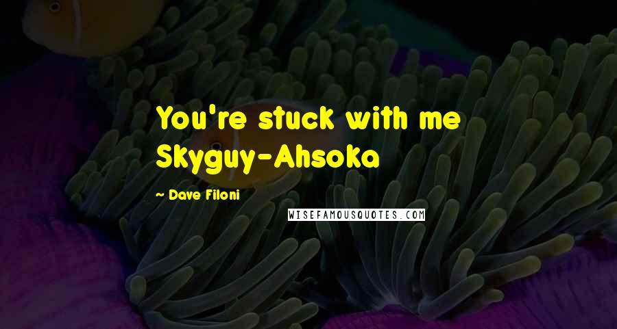 Dave Filoni Quotes: You're stuck with me Skyguy-Ahsoka