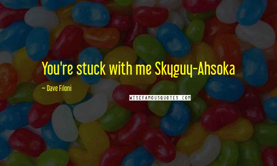 Dave Filoni Quotes: You're stuck with me Skyguy-Ahsoka