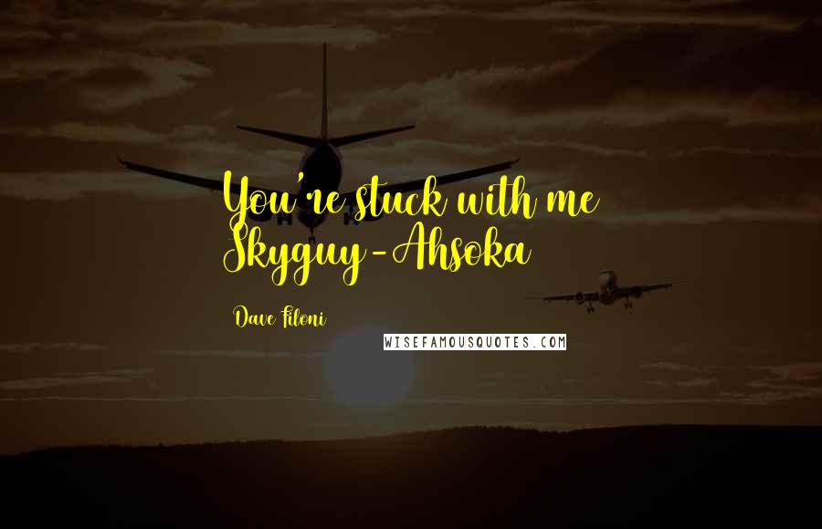Dave Filoni Quotes: You're stuck with me Skyguy-Ahsoka
