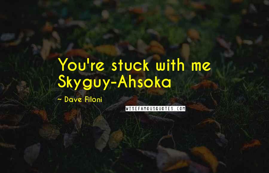 Dave Filoni Quotes: You're stuck with me Skyguy-Ahsoka
