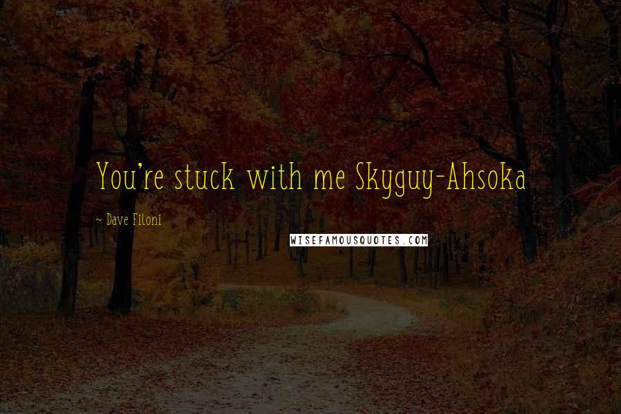 Dave Filoni Quotes: You're stuck with me Skyguy-Ahsoka