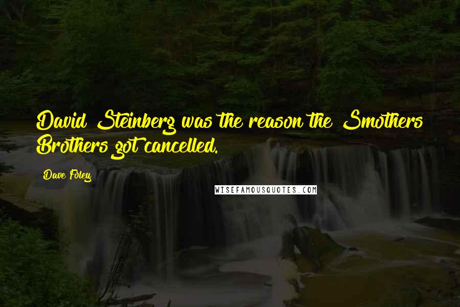 Dave Foley Quotes: David Steinberg was the reason the Smothers Brothers got cancelled.
