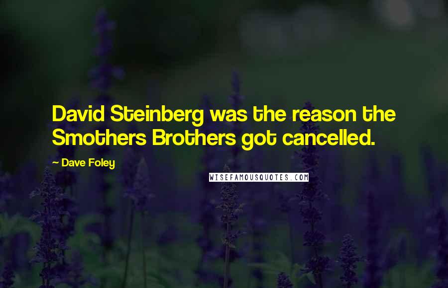 Dave Foley Quotes: David Steinberg was the reason the Smothers Brothers got cancelled.