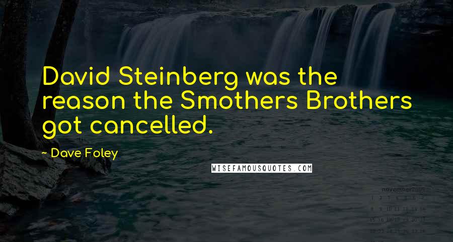 Dave Foley Quotes: David Steinberg was the reason the Smothers Brothers got cancelled.
