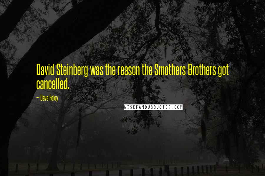 Dave Foley Quotes: David Steinberg was the reason the Smothers Brothers got cancelled.