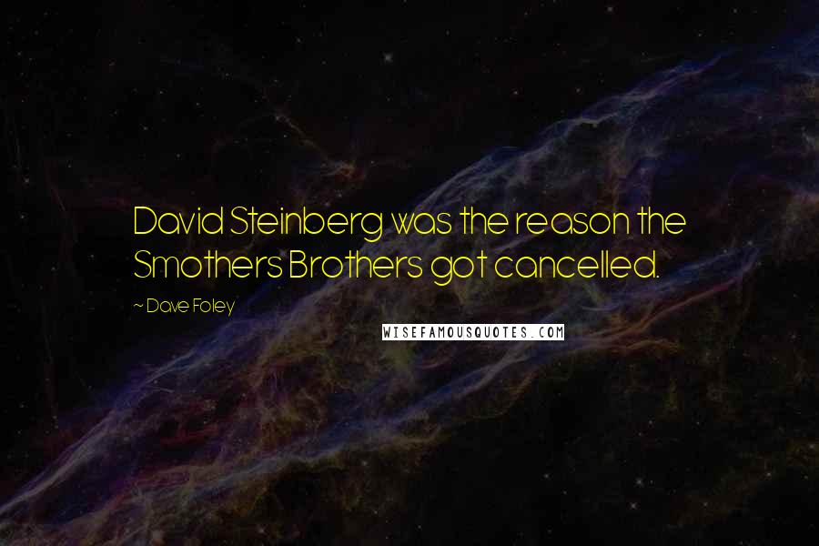 Dave Foley Quotes: David Steinberg was the reason the Smothers Brothers got cancelled.