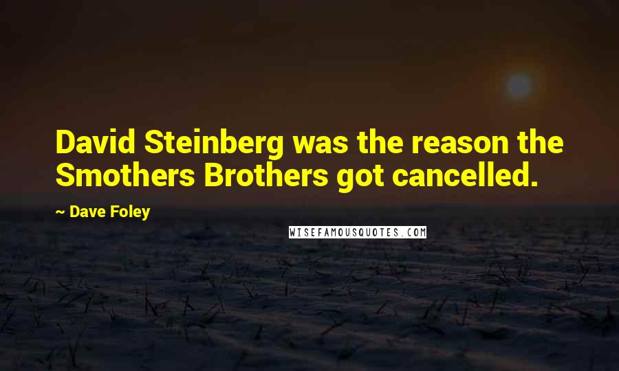 Dave Foley Quotes: David Steinberg was the reason the Smothers Brothers got cancelled.