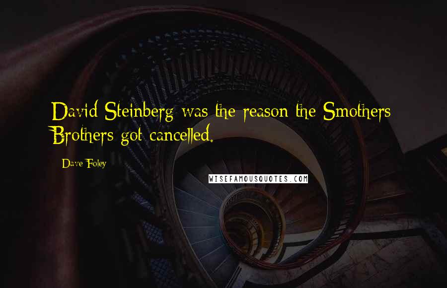 Dave Foley Quotes: David Steinberg was the reason the Smothers Brothers got cancelled.