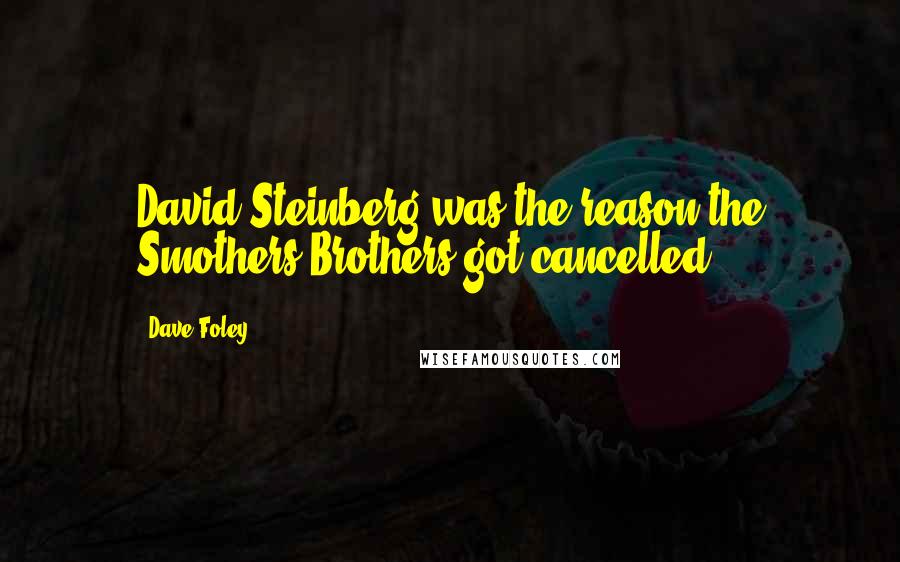 Dave Foley Quotes: David Steinberg was the reason the Smothers Brothers got cancelled.