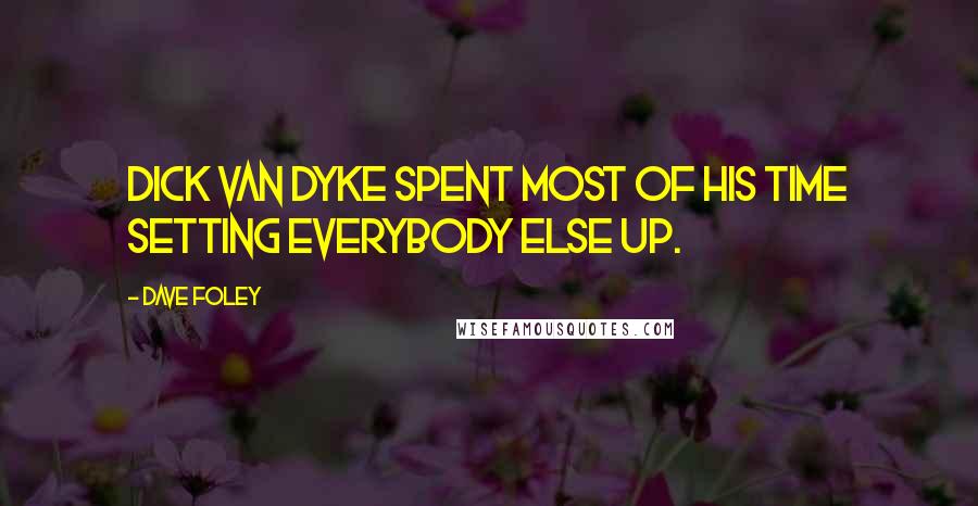 Dave Foley Quotes: Dick Van Dyke spent most of his time setting everybody else up.