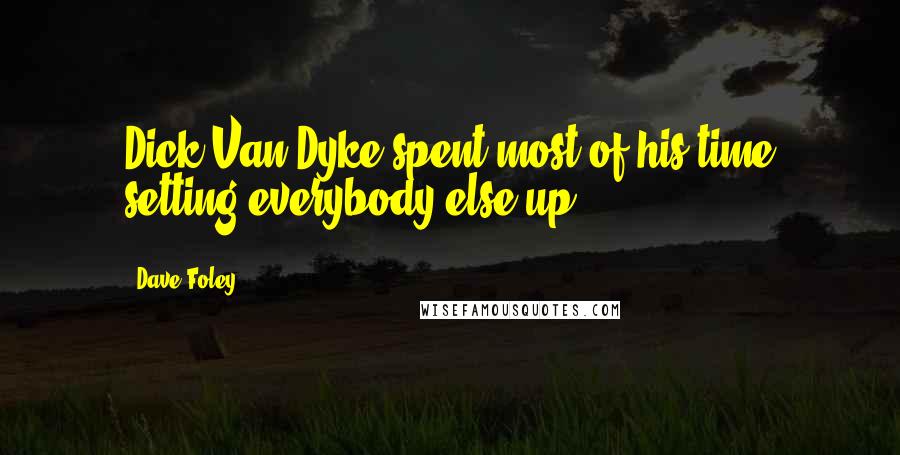 Dave Foley Quotes: Dick Van Dyke spent most of his time setting everybody else up.