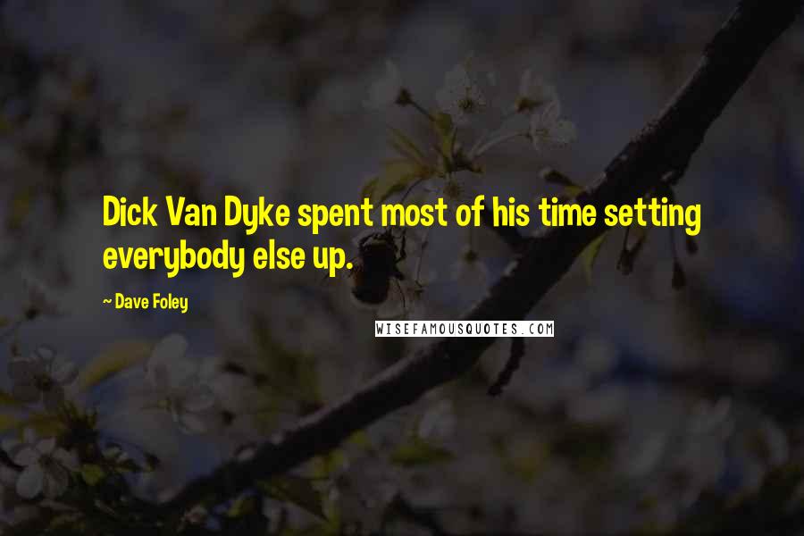 Dave Foley Quotes: Dick Van Dyke spent most of his time setting everybody else up.
