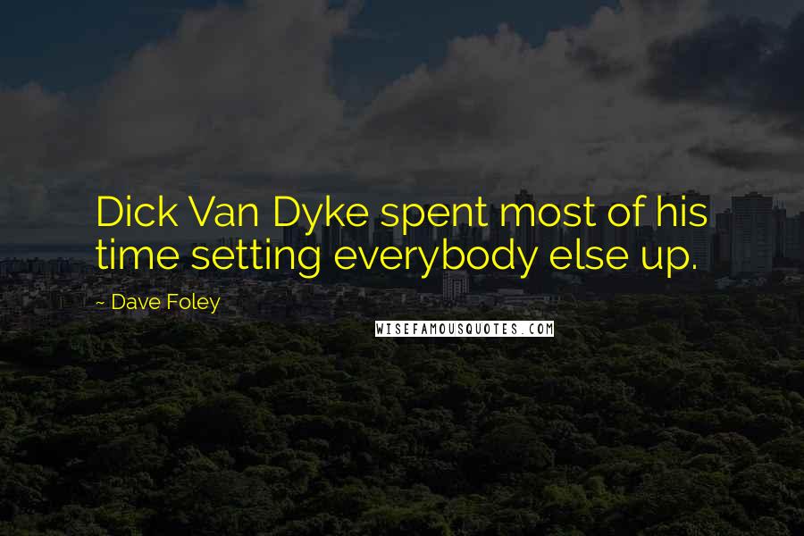 Dave Foley Quotes: Dick Van Dyke spent most of his time setting everybody else up.