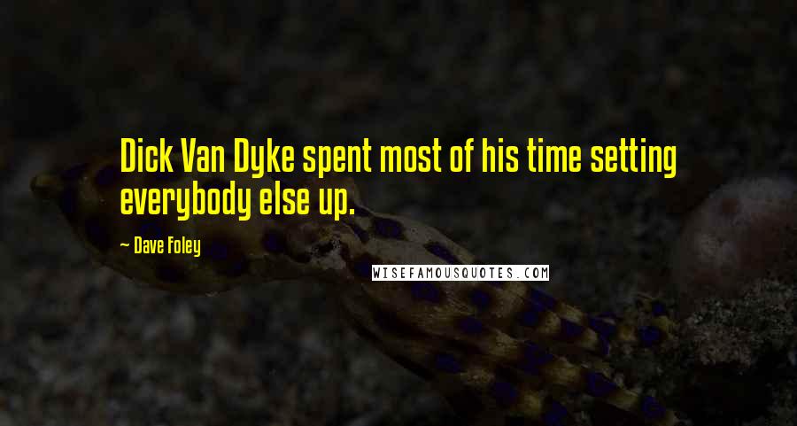 Dave Foley Quotes: Dick Van Dyke spent most of his time setting everybody else up.