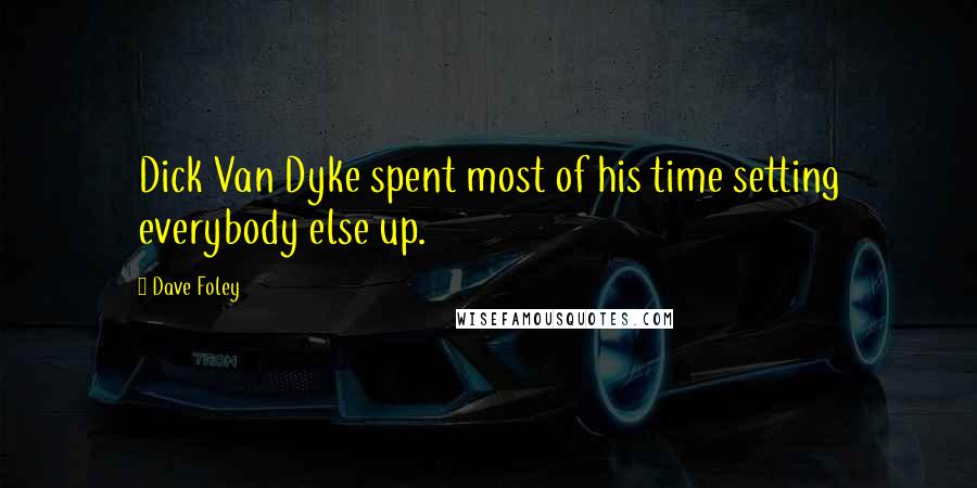 Dave Foley Quotes: Dick Van Dyke spent most of his time setting everybody else up.