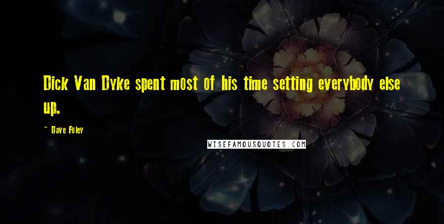 Dave Foley Quotes: Dick Van Dyke spent most of his time setting everybody else up.