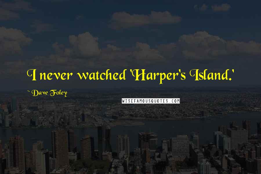 Dave Foley Quotes: I never watched 'Harper's Island.'