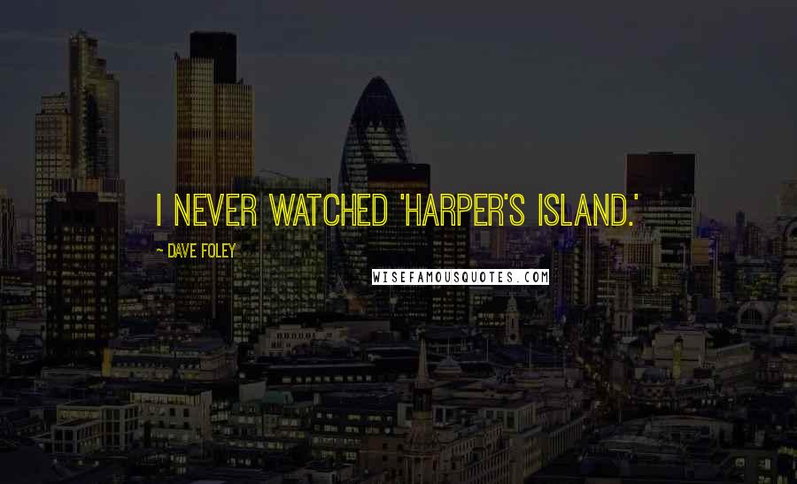 Dave Foley Quotes: I never watched 'Harper's Island.'
