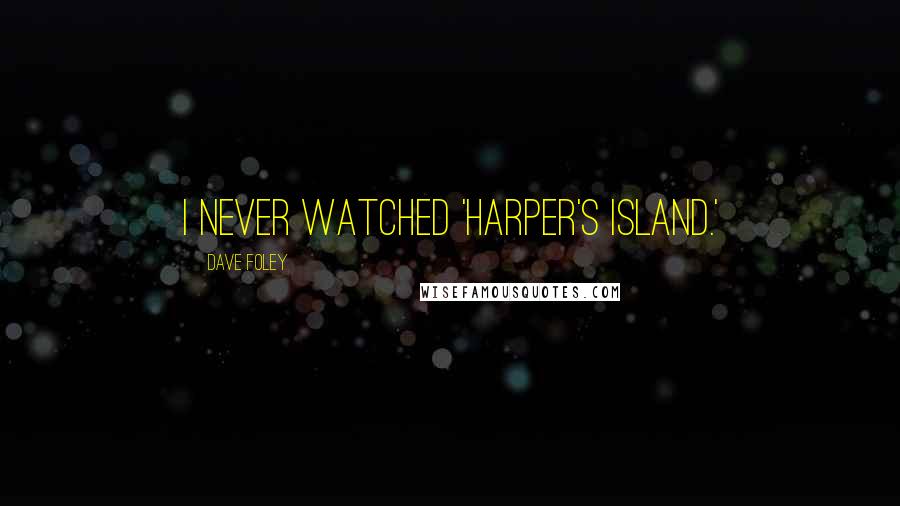 Dave Foley Quotes: I never watched 'Harper's Island.'