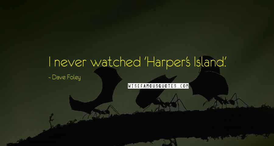 Dave Foley Quotes: I never watched 'Harper's Island.'