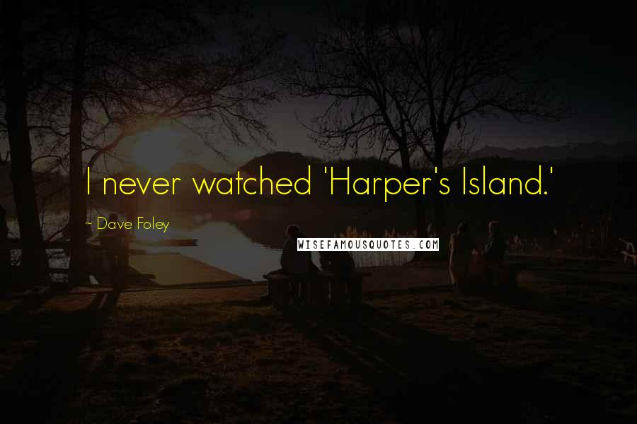 Dave Foley Quotes: I never watched 'Harper's Island.'