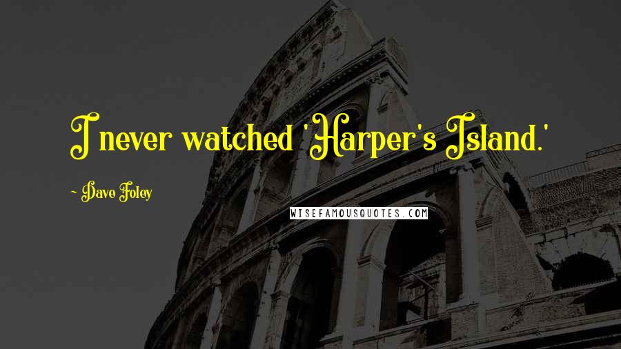 Dave Foley Quotes: I never watched 'Harper's Island.'