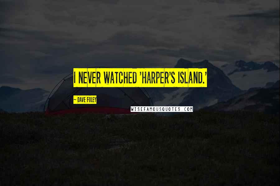 Dave Foley Quotes: I never watched 'Harper's Island.'