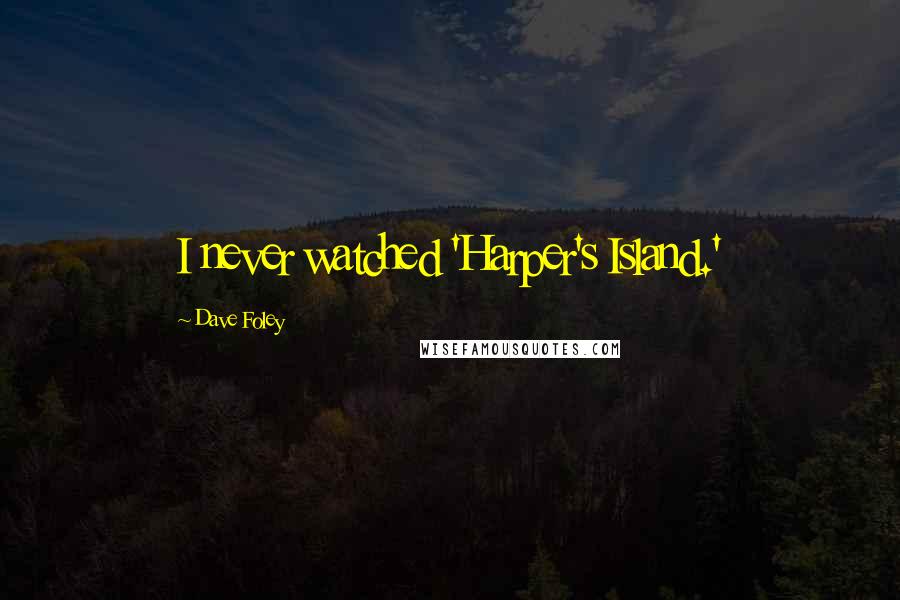 Dave Foley Quotes: I never watched 'Harper's Island.'