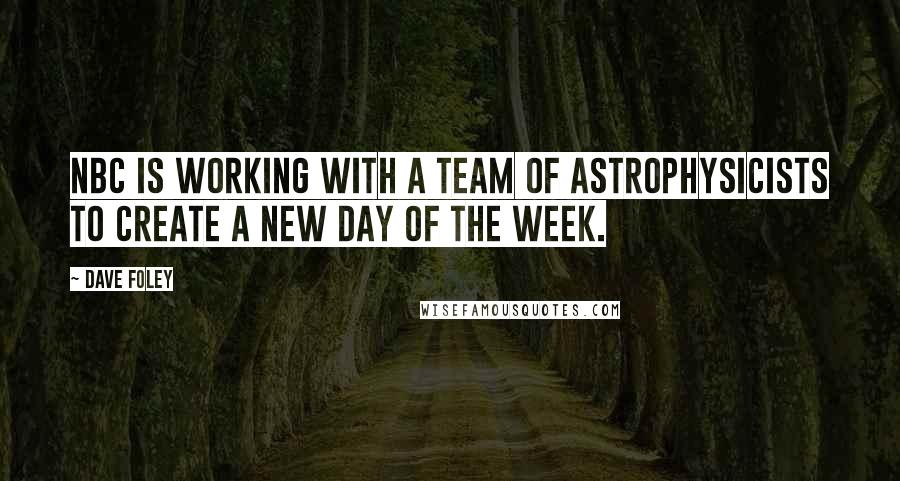 Dave Foley Quotes: NBC is working with a team of astrophysicists to create a new day of the week.