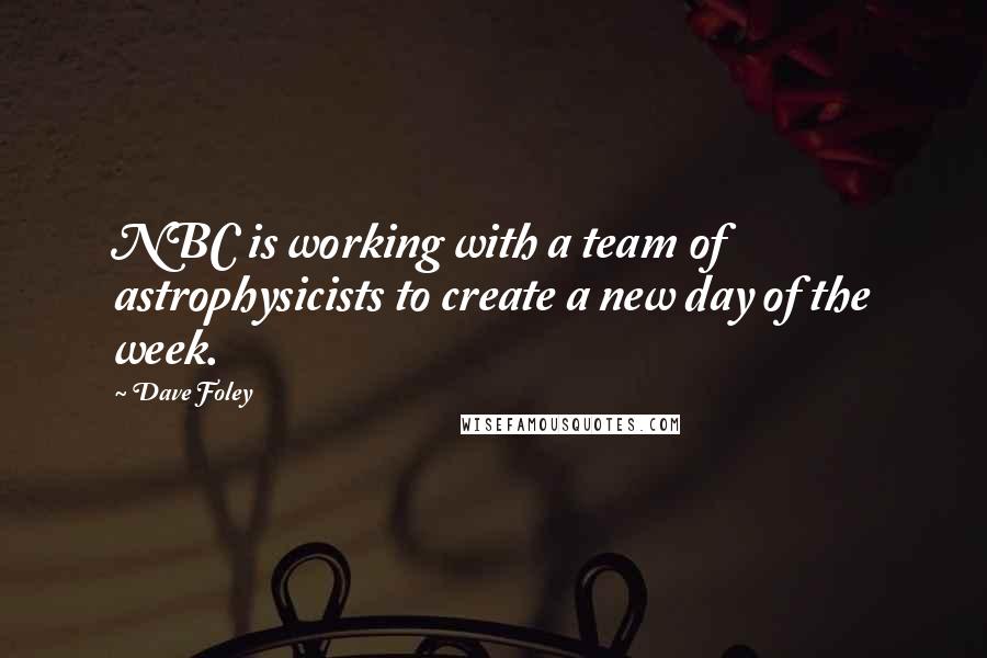 Dave Foley Quotes: NBC is working with a team of astrophysicists to create a new day of the week.