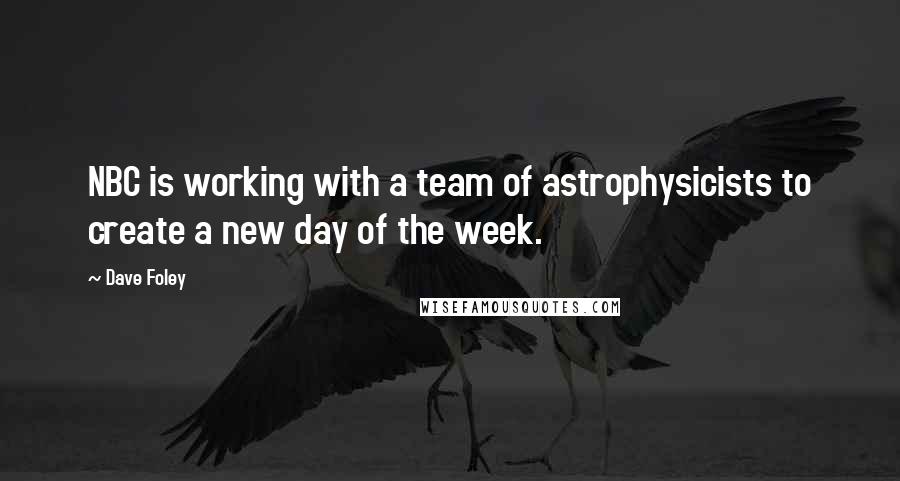 Dave Foley Quotes: NBC is working with a team of astrophysicists to create a new day of the week.