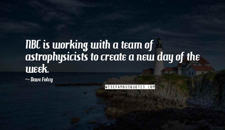 Dave Foley Quotes: NBC is working with a team of astrophysicists to create a new day of the week.