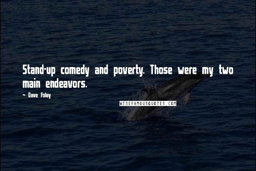 Dave Foley Quotes: Stand-up comedy and poverty. Those were my two main endeavors.