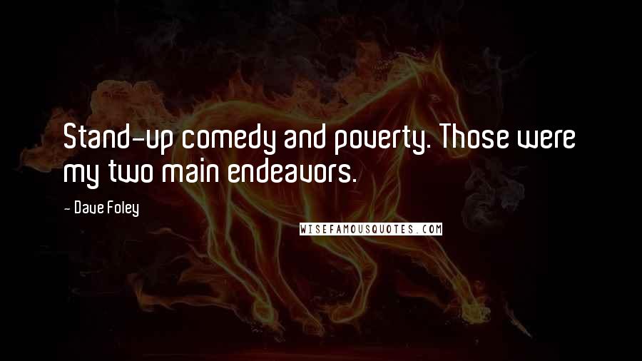 Dave Foley Quotes: Stand-up comedy and poverty. Those were my two main endeavors.