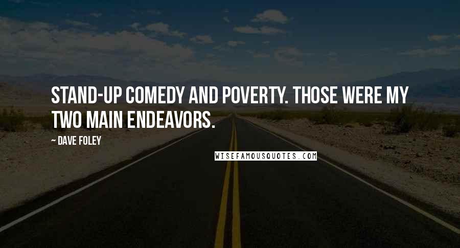 Dave Foley Quotes: Stand-up comedy and poverty. Those were my two main endeavors.