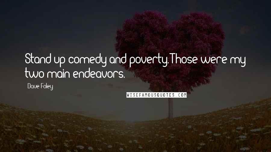 Dave Foley Quotes: Stand-up comedy and poverty. Those were my two main endeavors.