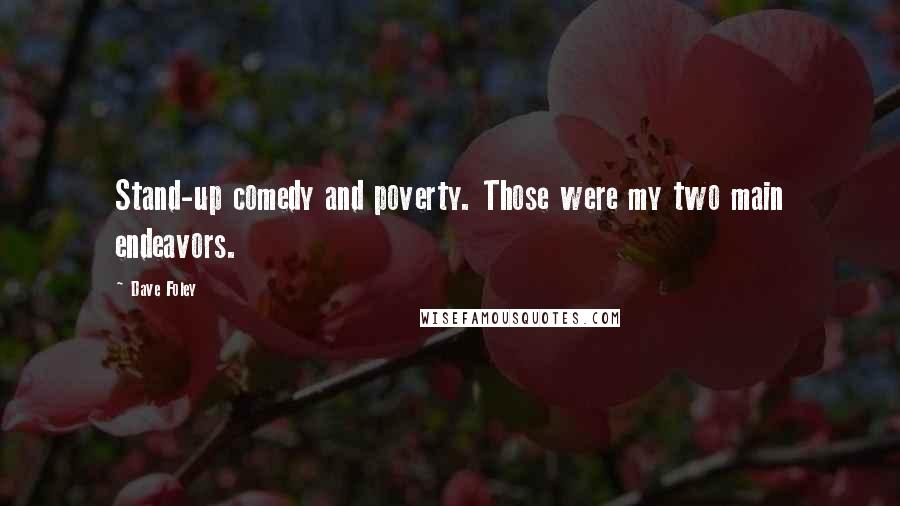 Dave Foley Quotes: Stand-up comedy and poverty. Those were my two main endeavors.