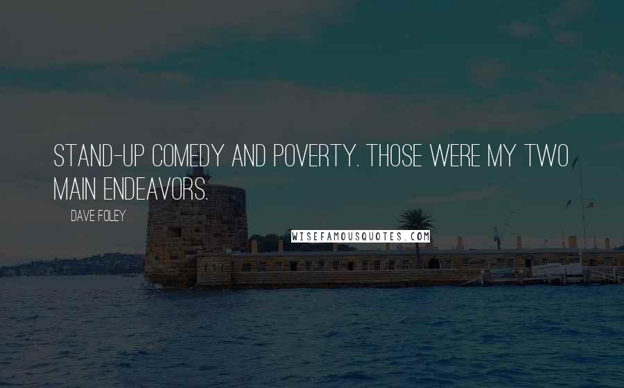 Dave Foley Quotes: Stand-up comedy and poverty. Those were my two main endeavors.