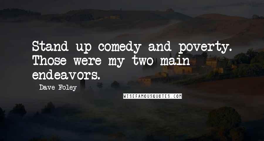 Dave Foley Quotes: Stand-up comedy and poverty. Those were my two main endeavors.